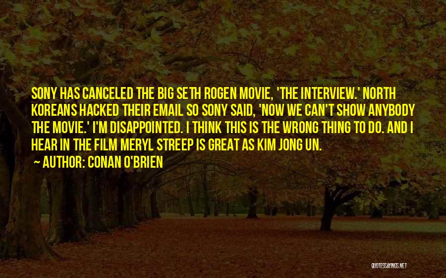 Conan O'Brien Quotes: Sony Has Canceled The Big Seth Rogen Movie, 'the Interview.' North Koreans Hacked Their Email So Sony Said, 'now We