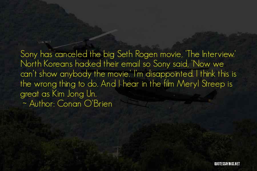 Conan O'Brien Quotes: Sony Has Canceled The Big Seth Rogen Movie, 'the Interview.' North Koreans Hacked Their Email So Sony Said, 'now We