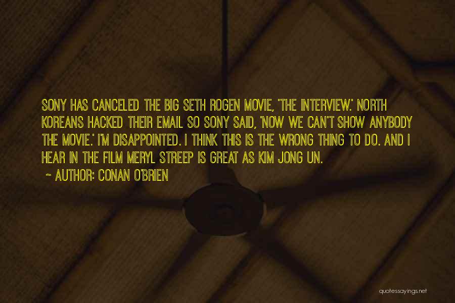 Conan O'Brien Quotes: Sony Has Canceled The Big Seth Rogen Movie, 'the Interview.' North Koreans Hacked Their Email So Sony Said, 'now We