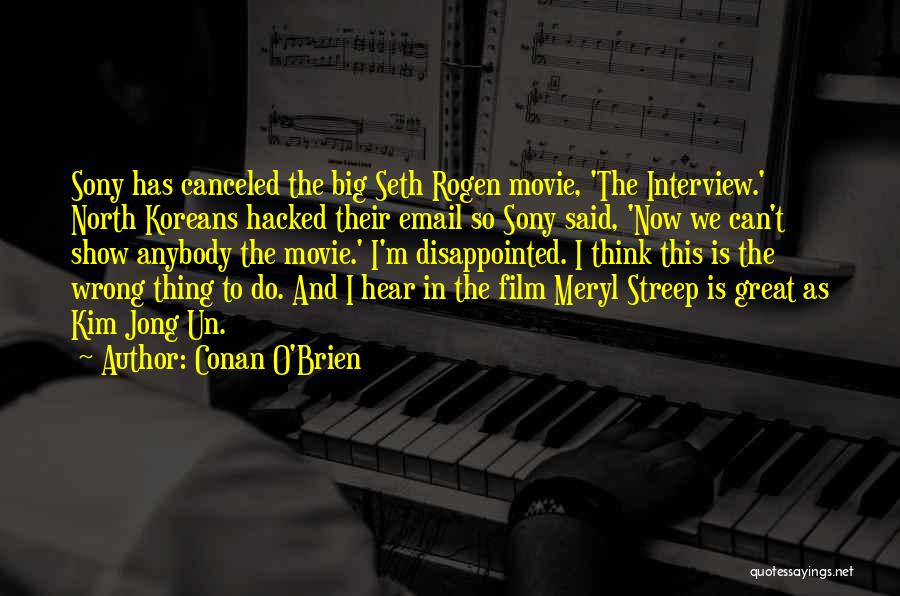 Conan O'Brien Quotes: Sony Has Canceled The Big Seth Rogen Movie, 'the Interview.' North Koreans Hacked Their Email So Sony Said, 'now We