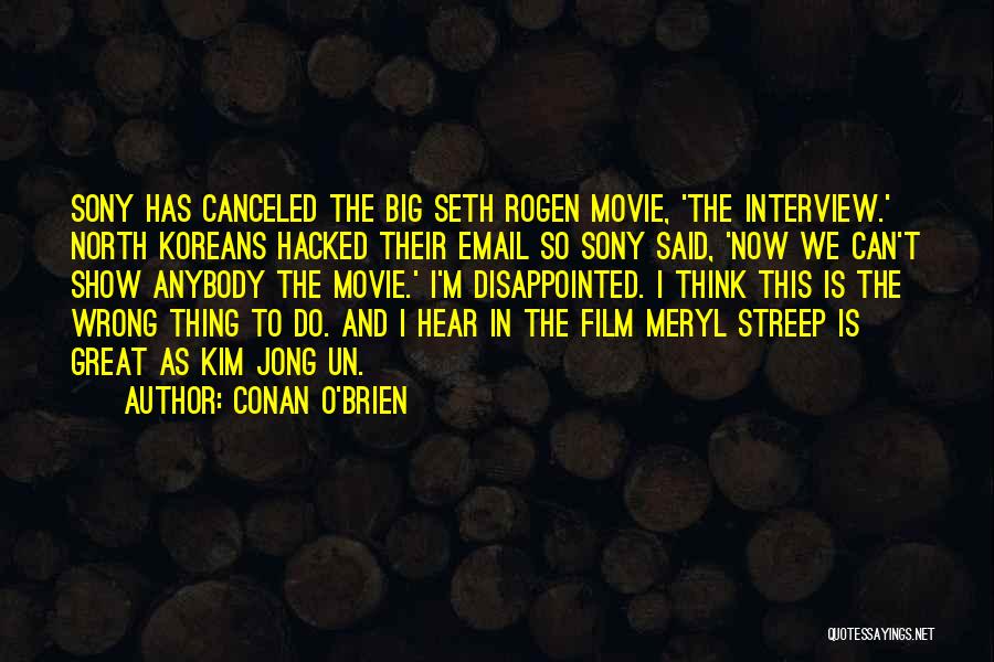 Conan O'Brien Quotes: Sony Has Canceled The Big Seth Rogen Movie, 'the Interview.' North Koreans Hacked Their Email So Sony Said, 'now We