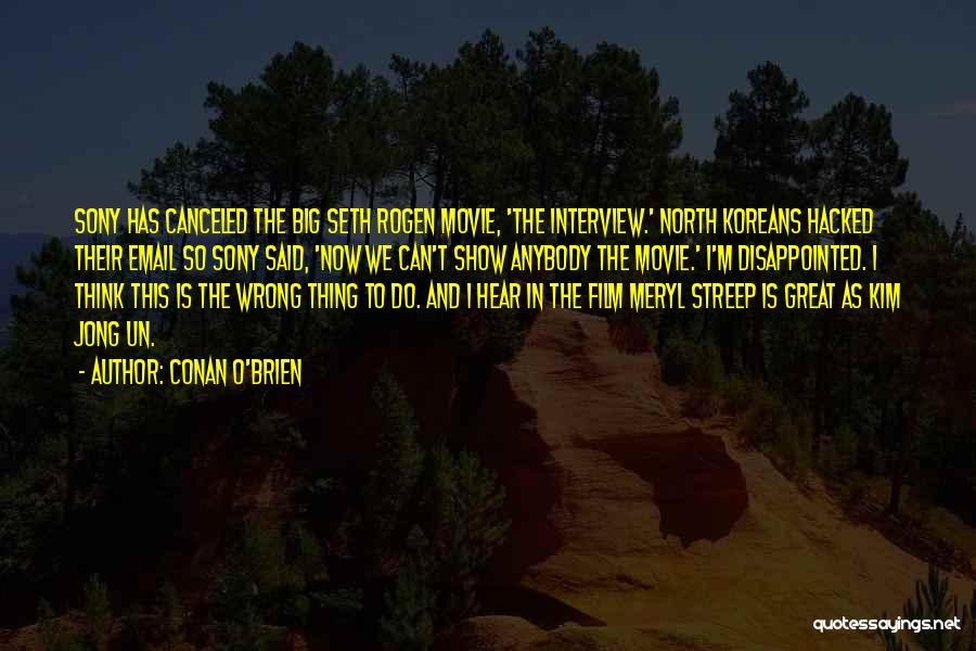 Conan O'Brien Quotes: Sony Has Canceled The Big Seth Rogen Movie, 'the Interview.' North Koreans Hacked Their Email So Sony Said, 'now We