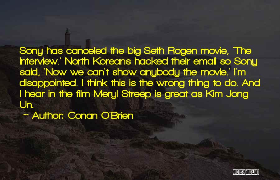 Conan O'Brien Quotes: Sony Has Canceled The Big Seth Rogen Movie, 'the Interview.' North Koreans Hacked Their Email So Sony Said, 'now We