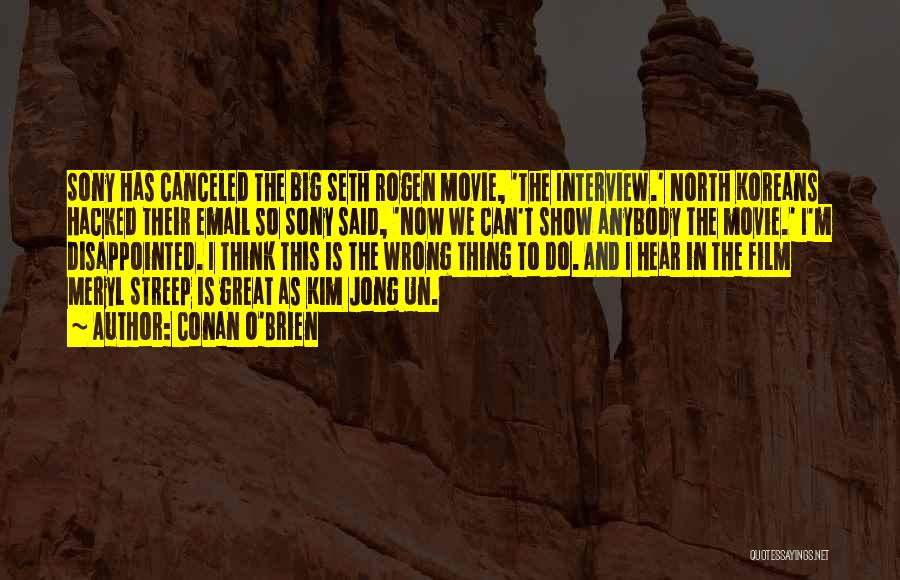 Conan O'Brien Quotes: Sony Has Canceled The Big Seth Rogen Movie, 'the Interview.' North Koreans Hacked Their Email So Sony Said, 'now We