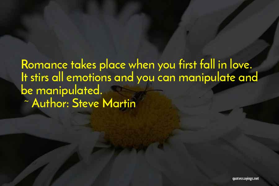 Steve Martin Quotes: Romance Takes Place When You First Fall In Love. It Stirs All Emotions And You Can Manipulate And Be Manipulated.