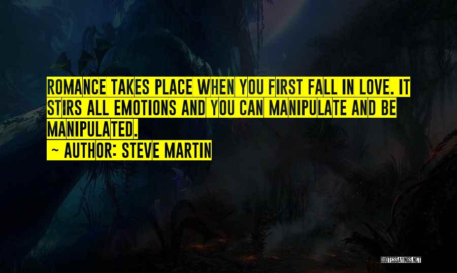 Steve Martin Quotes: Romance Takes Place When You First Fall In Love. It Stirs All Emotions And You Can Manipulate And Be Manipulated.