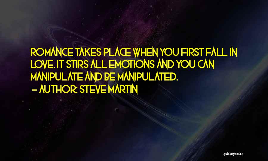 Steve Martin Quotes: Romance Takes Place When You First Fall In Love. It Stirs All Emotions And You Can Manipulate And Be Manipulated.