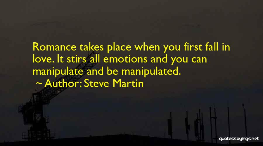 Steve Martin Quotes: Romance Takes Place When You First Fall In Love. It Stirs All Emotions And You Can Manipulate And Be Manipulated.