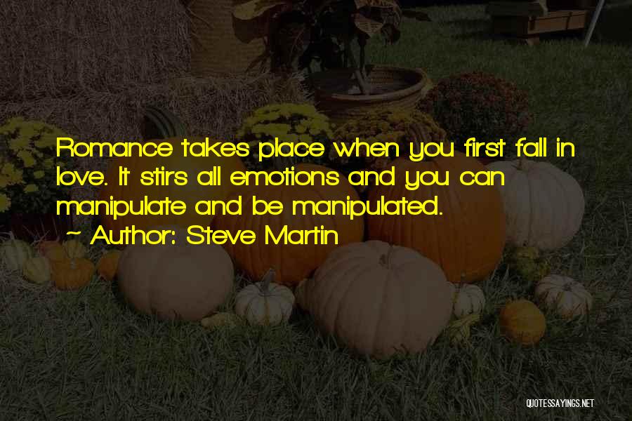 Steve Martin Quotes: Romance Takes Place When You First Fall In Love. It Stirs All Emotions And You Can Manipulate And Be Manipulated.
