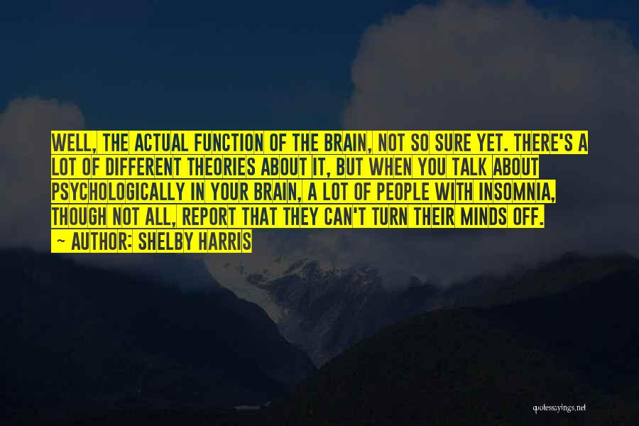 Shelby Harris Quotes: Well, The Actual Function Of The Brain, Not So Sure Yet. There's A Lot Of Different Theories About It, But