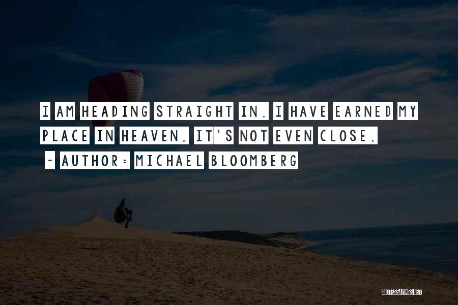 Michael Bloomberg Quotes: I Am Heading Straight In. I Have Earned My Place In Heaven. It's Not Even Close.
