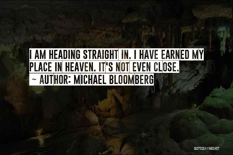 Michael Bloomberg Quotes: I Am Heading Straight In. I Have Earned My Place In Heaven. It's Not Even Close.