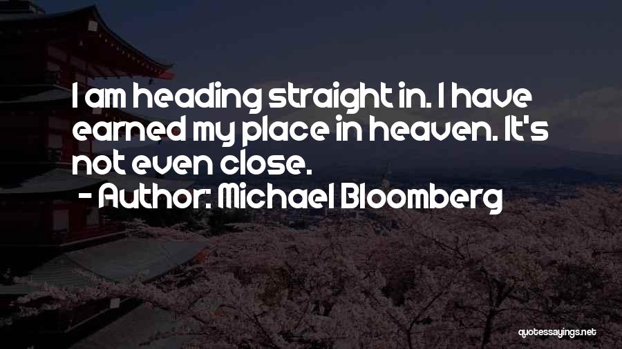 Michael Bloomberg Quotes: I Am Heading Straight In. I Have Earned My Place In Heaven. It's Not Even Close.