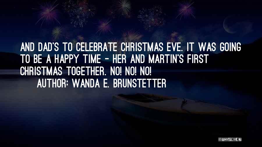 Wanda E. Brunstetter Quotes: And Dad's To Celebrate Christmas Eve. It Was Going To Be A Happy Time - Her And Martin's First Christmas