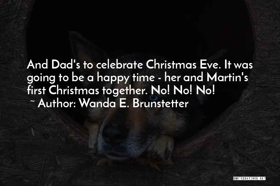 Wanda E. Brunstetter Quotes: And Dad's To Celebrate Christmas Eve. It Was Going To Be A Happy Time - Her And Martin's First Christmas