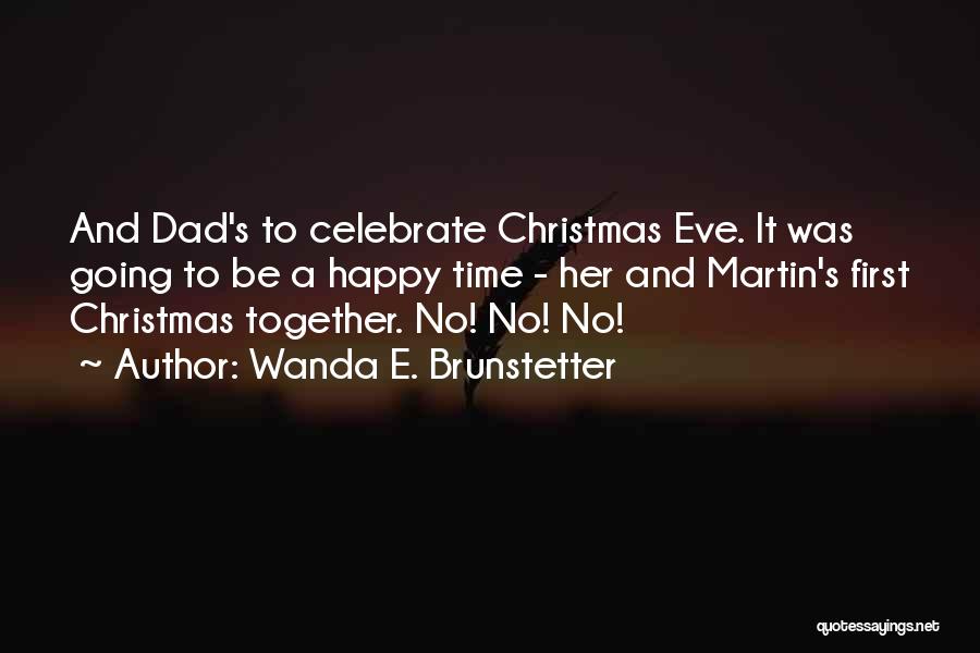 Wanda E. Brunstetter Quotes: And Dad's To Celebrate Christmas Eve. It Was Going To Be A Happy Time - Her And Martin's First Christmas