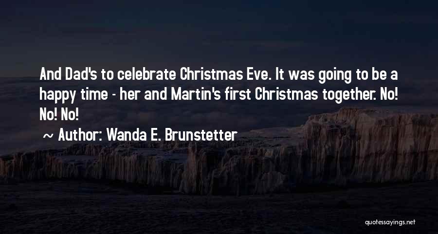 Wanda E. Brunstetter Quotes: And Dad's To Celebrate Christmas Eve. It Was Going To Be A Happy Time - Her And Martin's First Christmas