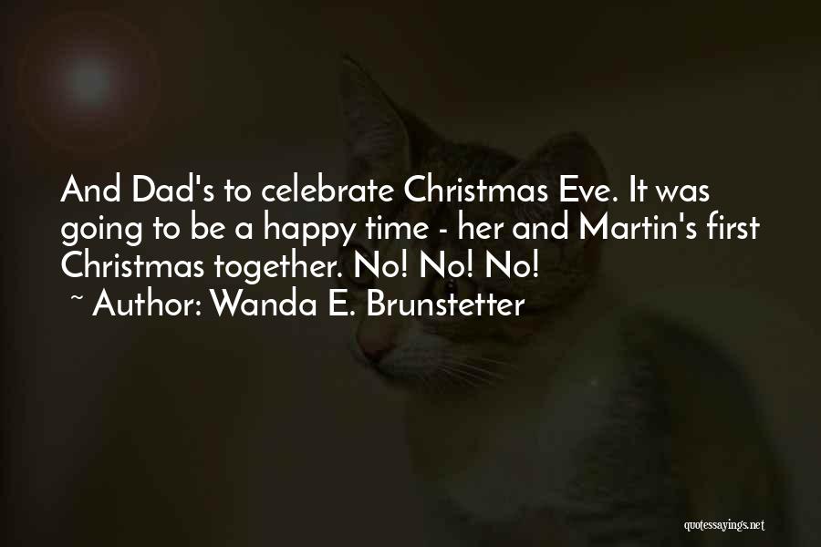 Wanda E. Brunstetter Quotes: And Dad's To Celebrate Christmas Eve. It Was Going To Be A Happy Time - Her And Martin's First Christmas