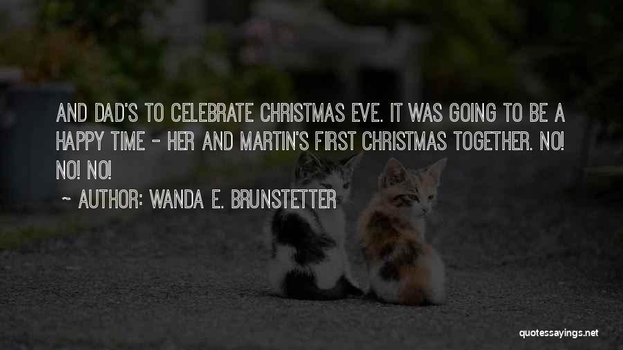 Wanda E. Brunstetter Quotes: And Dad's To Celebrate Christmas Eve. It Was Going To Be A Happy Time - Her And Martin's First Christmas