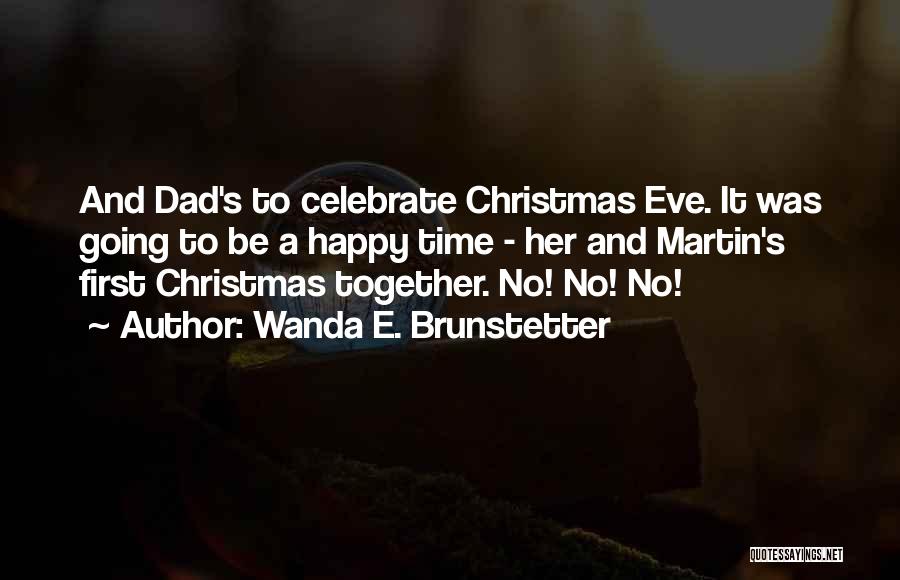 Wanda E. Brunstetter Quotes: And Dad's To Celebrate Christmas Eve. It Was Going To Be A Happy Time - Her And Martin's First Christmas
