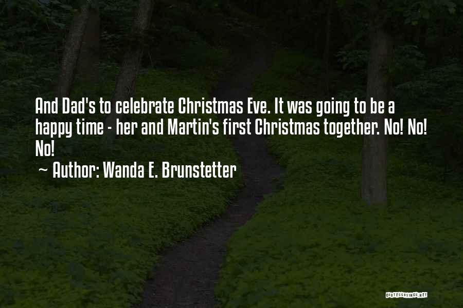 Wanda E. Brunstetter Quotes: And Dad's To Celebrate Christmas Eve. It Was Going To Be A Happy Time - Her And Martin's First Christmas