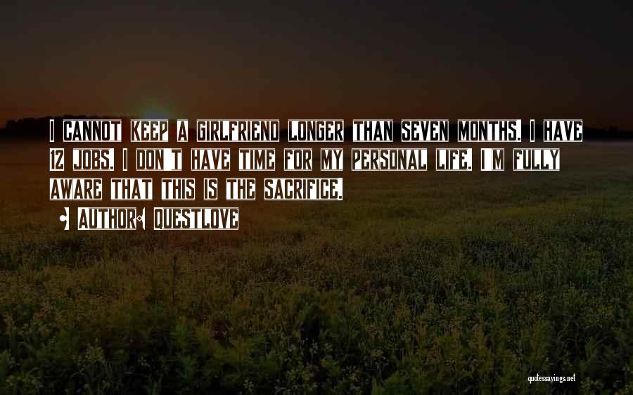 Questlove Quotes: I Cannot Keep A Girlfriend Longer Than Seven Months. I Have 12 Jobs. I Don't Have Time For My Personal