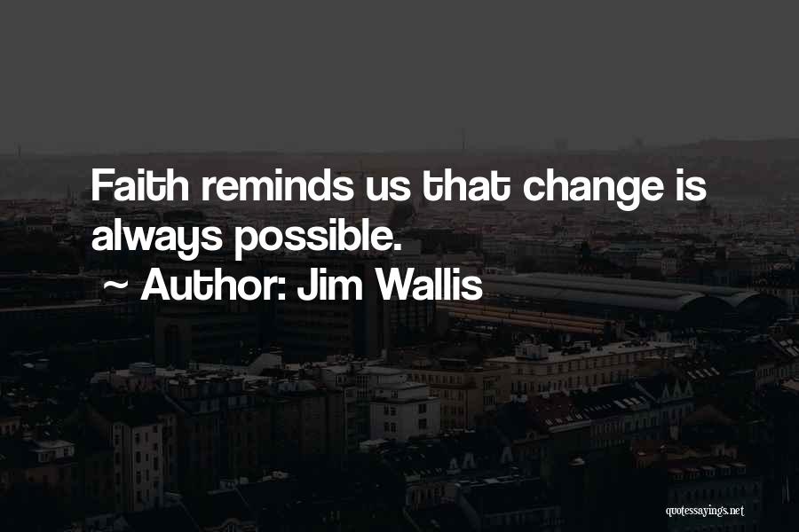 Jim Wallis Quotes: Faith Reminds Us That Change Is Always Possible.