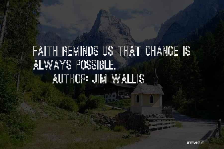 Jim Wallis Quotes: Faith Reminds Us That Change Is Always Possible.