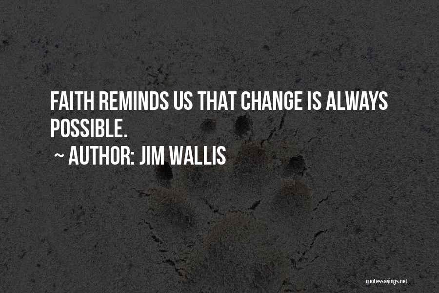 Jim Wallis Quotes: Faith Reminds Us That Change Is Always Possible.
