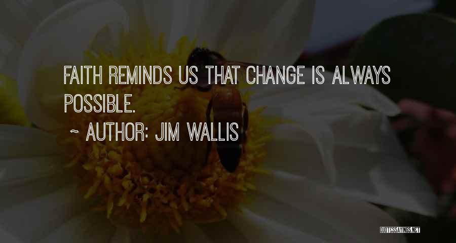 Jim Wallis Quotes: Faith Reminds Us That Change Is Always Possible.