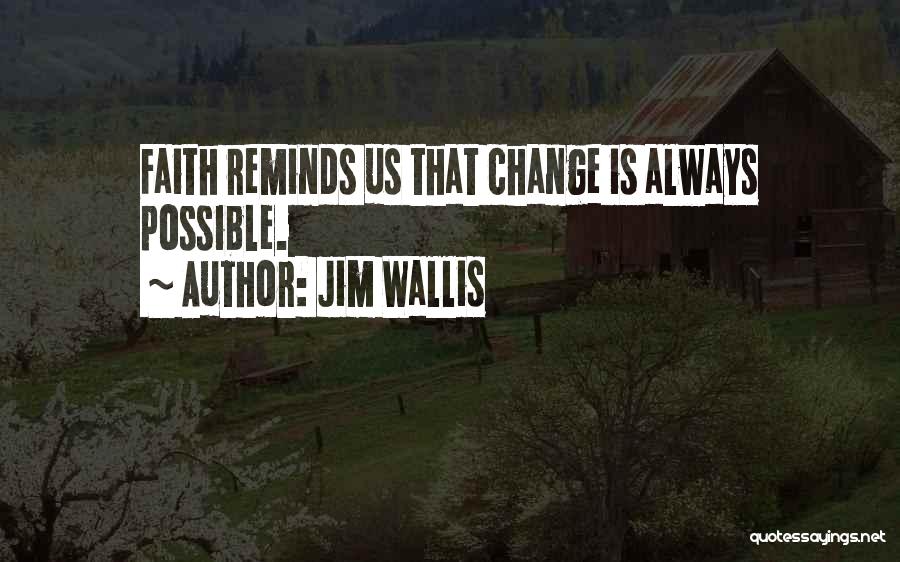 Jim Wallis Quotes: Faith Reminds Us That Change Is Always Possible.