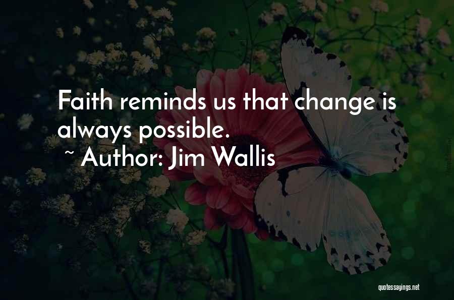 Jim Wallis Quotes: Faith Reminds Us That Change Is Always Possible.