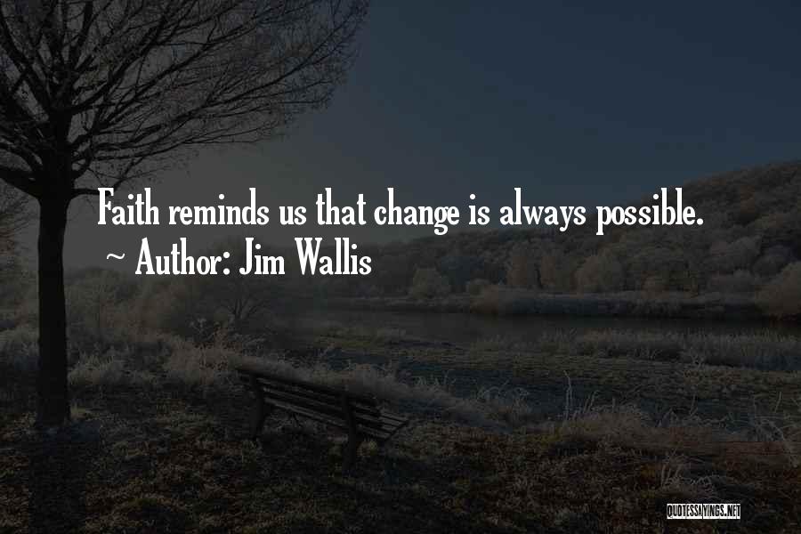 Jim Wallis Quotes: Faith Reminds Us That Change Is Always Possible.