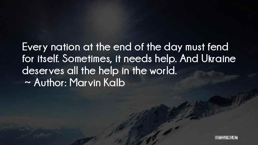 Marvin Kalb Quotes: Every Nation At The End Of The Day Must Fend For Itself. Sometimes, It Needs Help. And Ukraine Deserves All