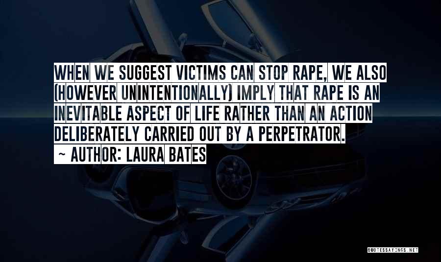 Laura Bates Quotes: When We Suggest Victims Can Stop Rape, We Also (however Unintentionally) Imply That Rape Is An Inevitable Aspect Of Life