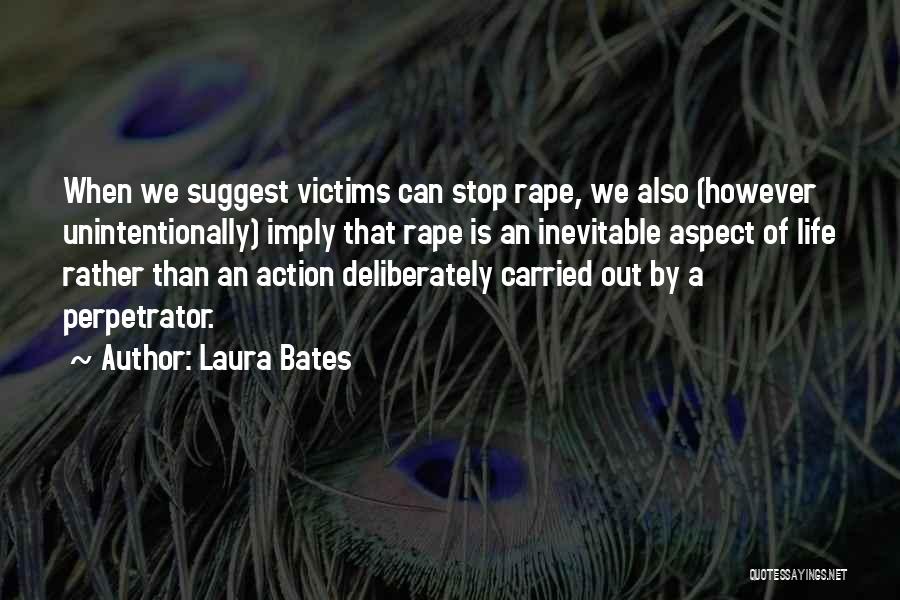 Laura Bates Quotes: When We Suggest Victims Can Stop Rape, We Also (however Unintentionally) Imply That Rape Is An Inevitable Aspect Of Life