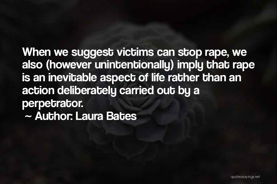 Laura Bates Quotes: When We Suggest Victims Can Stop Rape, We Also (however Unintentionally) Imply That Rape Is An Inevitable Aspect Of Life