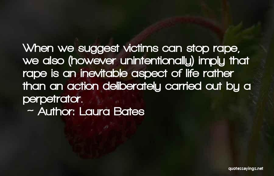 Laura Bates Quotes: When We Suggest Victims Can Stop Rape, We Also (however Unintentionally) Imply That Rape Is An Inevitable Aspect Of Life