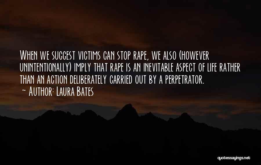 Laura Bates Quotes: When We Suggest Victims Can Stop Rape, We Also (however Unintentionally) Imply That Rape Is An Inevitable Aspect Of Life