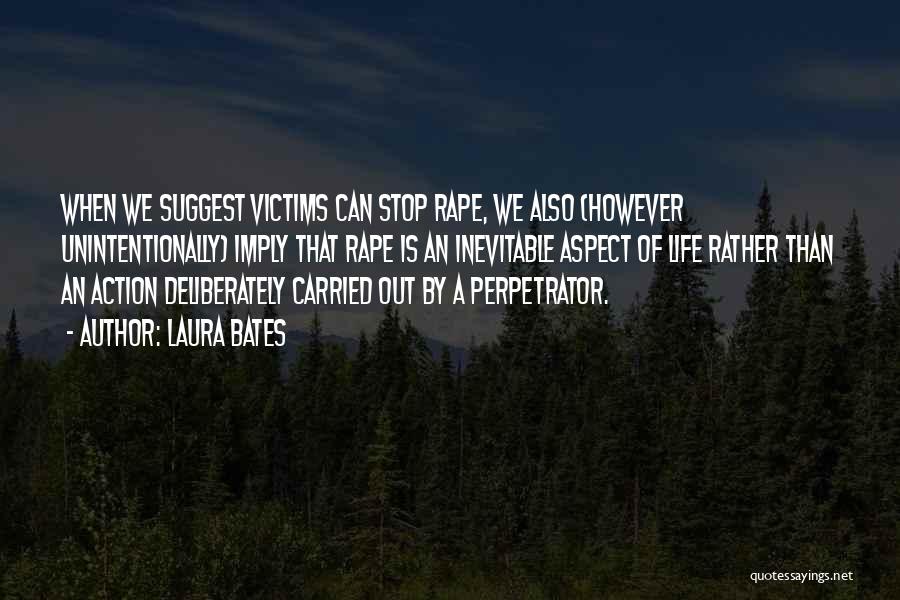 Laura Bates Quotes: When We Suggest Victims Can Stop Rape, We Also (however Unintentionally) Imply That Rape Is An Inevitable Aspect Of Life