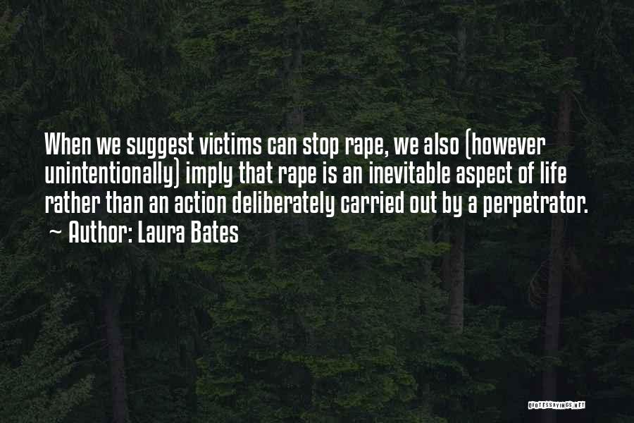 Laura Bates Quotes: When We Suggest Victims Can Stop Rape, We Also (however Unintentionally) Imply That Rape Is An Inevitable Aspect Of Life