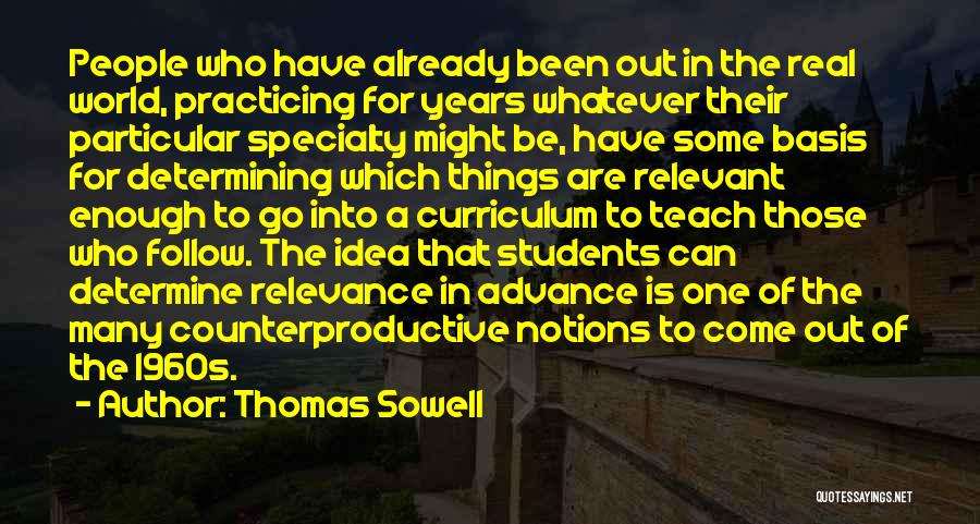 Thomas Sowell Quotes: People Who Have Already Been Out In The Real World, Practicing For Years Whatever Their Particular Specialty Might Be, Have