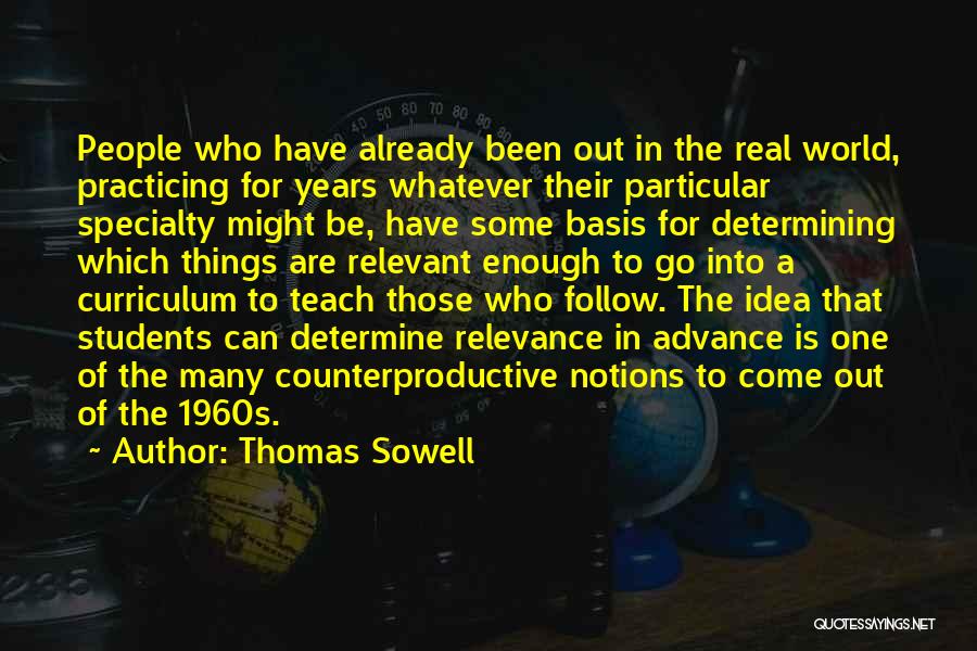Thomas Sowell Quotes: People Who Have Already Been Out In The Real World, Practicing For Years Whatever Their Particular Specialty Might Be, Have