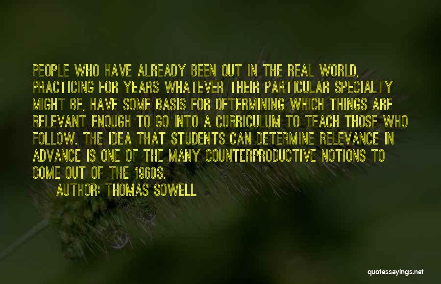 Thomas Sowell Quotes: People Who Have Already Been Out In The Real World, Practicing For Years Whatever Their Particular Specialty Might Be, Have