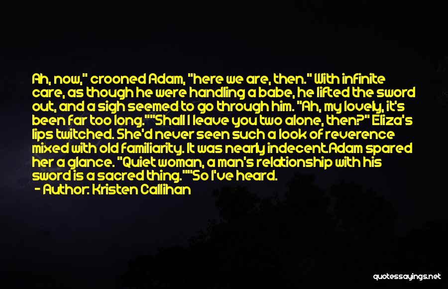 Kristen Callihan Quotes: Ah, Now, Crooned Adam, Here We Are, Then. With Infinite Care, As Though He Were Handling A Babe, He Lifted