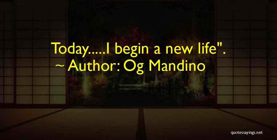 Og Mandino Quotes: Today.....i Begin A New Life.