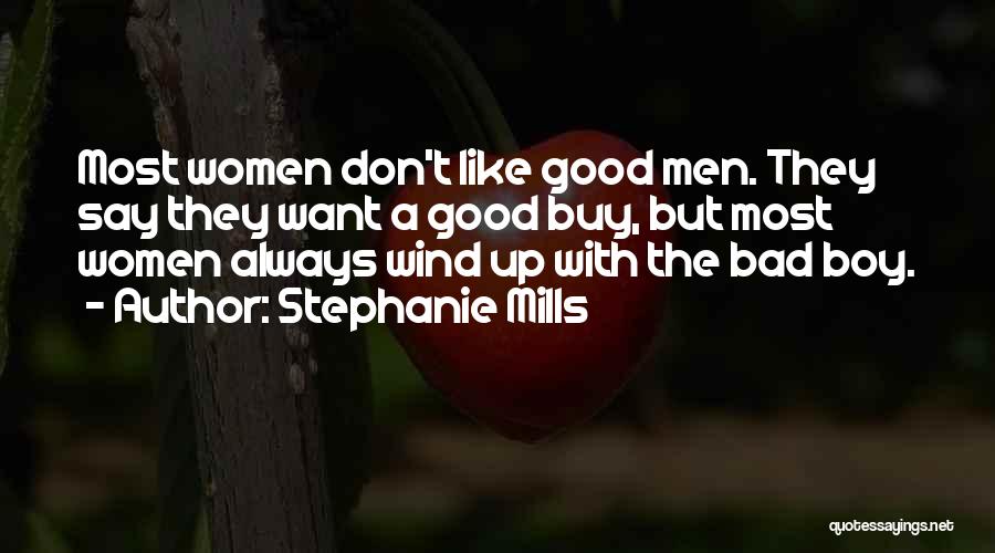 Stephanie Mills Quotes: Most Women Don't Like Good Men. They Say They Want A Good Buy, But Most Women Always Wind Up With