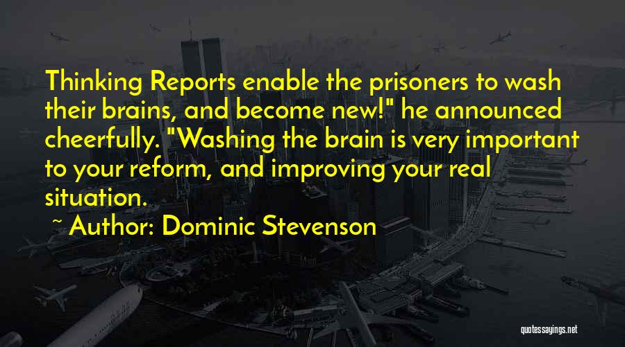 Dominic Stevenson Quotes: Thinking Reports Enable The Prisoners To Wash Their Brains, And Become New! He Announced Cheerfully. Washing The Brain Is Very