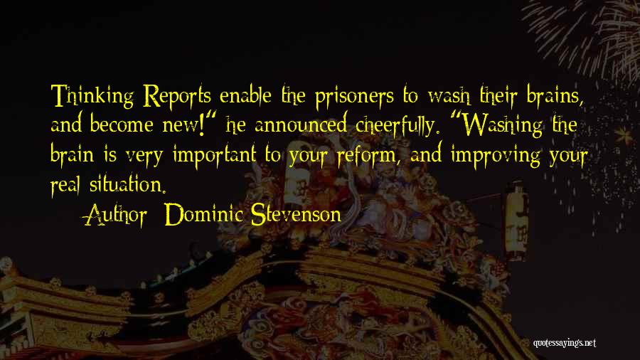 Dominic Stevenson Quotes: Thinking Reports Enable The Prisoners To Wash Their Brains, And Become New! He Announced Cheerfully. Washing The Brain Is Very