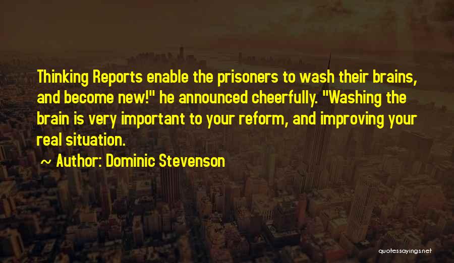 Dominic Stevenson Quotes: Thinking Reports Enable The Prisoners To Wash Their Brains, And Become New! He Announced Cheerfully. Washing The Brain Is Very